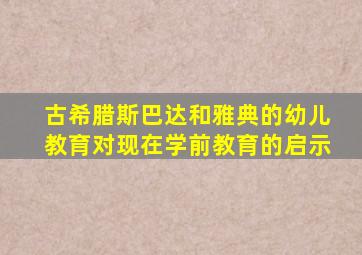 古希腊斯巴达和雅典的幼儿教育对现在学前教育的启示