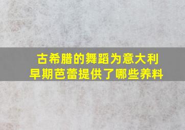 古希腊的舞蹈为意大利早期芭蕾提供了哪些养料