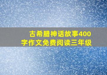 古希腊神话故事400字作文免费阅读三年级