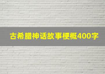 古希腊神话故事梗概400字