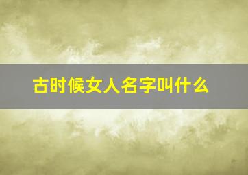 古时候女人名字叫什么