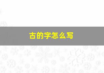 古的字怎么写