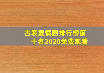 古装爱情剧排行榜前十名2020免费观看