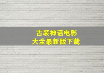 古装神话电影大全最新版下载