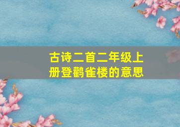 古诗二首二年级上册登鹳雀楼的意思