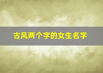 古风两个字的女生名字