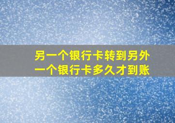 另一个银行卡转到另外一个银行卡多久才到账