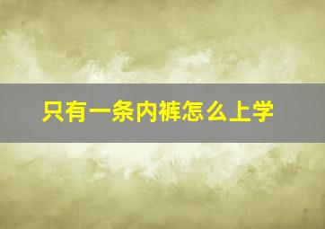 只有一条内裤怎么上学