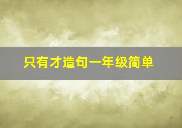 只有才造句一年级简单