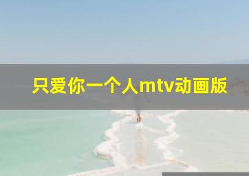 只爱你一个人mtv动画版