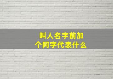 叫人名字前加个阿字代表什么