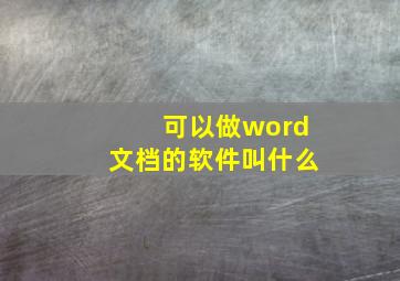 可以做word文档的软件叫什么