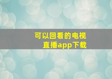 可以回看的电视直播app下载