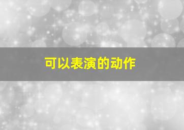 可以表演的动作