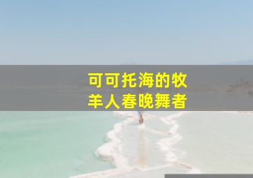 可可托海的牧羊人春晚舞者