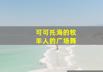 可可托海的牧羊人的广场舞