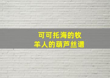 可可托海的牧羊人的葫芦丝谱