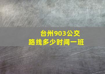 台州903公交路线多少时间一班