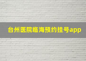 台州医院临海预约挂号app