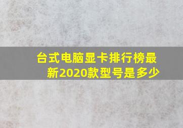 台式电脑显卡排行榜最新2020款型号是多少