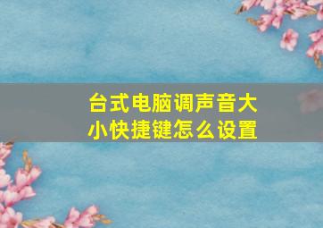 台式电脑调声音大小快捷键怎么设置