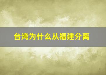 台湾为什么从福建分离