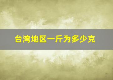 台湾地区一斤为多少克