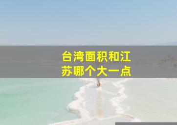 台湾面积和江苏哪个大一点