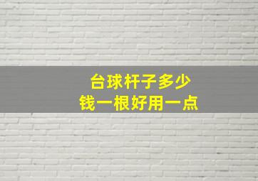 台球杆子多少钱一根好用一点