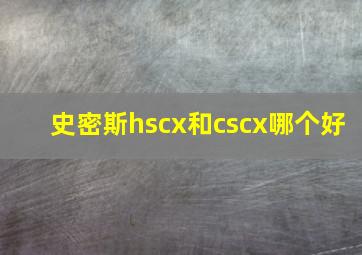 史密斯hscx和cscx哪个好