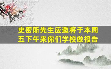 史密斯先生应邀将于本周五下午来你们学校做报告