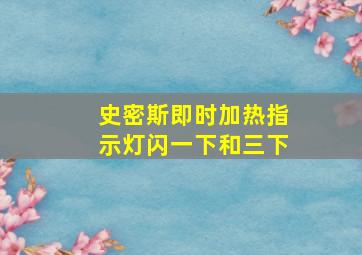 史密斯即时加热指示灯闪一下和三下