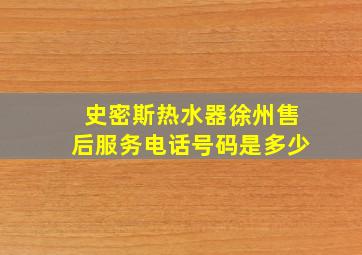 史密斯热水器徐州售后服务电话号码是多少