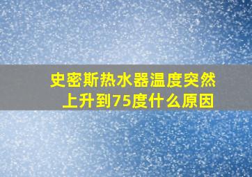 史密斯热水器温度突然上升到75度什么原因