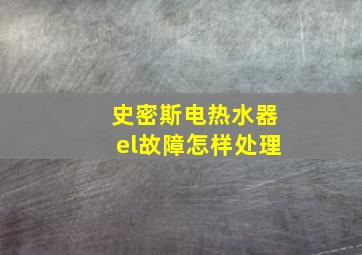 史密斯电热水器el故障怎样处理