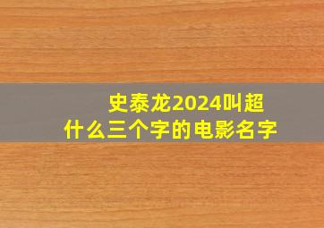 史泰龙2024叫超什么三个字的电影名字