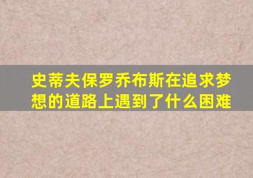 史蒂夫保罗乔布斯在追求梦想的道路上遇到了什么困难