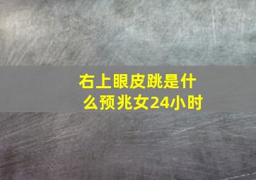 右上眼皮跳是什么预兆女24小时