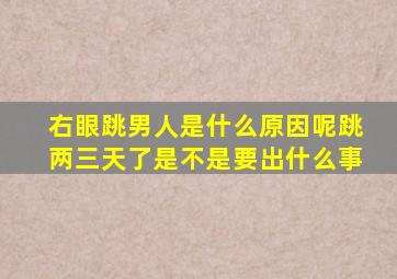 右眼跳男人是什么原因呢跳两三天了是不是要出什么事