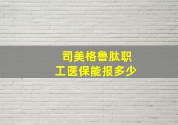 司美格鲁肽职工医保能报多少