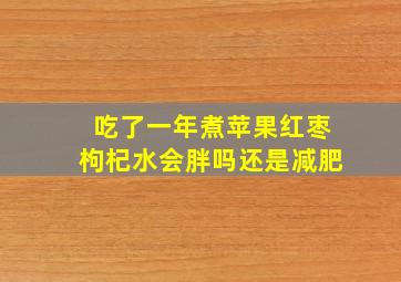 吃了一年煮苹果红枣枸杞水会胖吗还是减肥