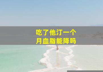 吃了他汀一个月血脂能降吗