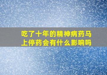 吃了十年的精神病药马上停药会有什么影响吗