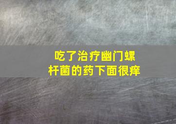 吃了治疗幽门螺杆菌的药下面很痒