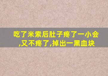 吃了米索后肚子疼了一小会,又不疼了,掉出一黑血块