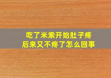 吃了米索开始肚子疼后来又不疼了怎么回事