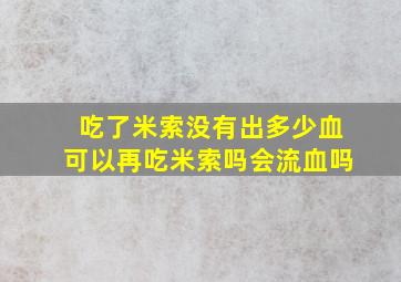 吃了米索没有出多少血可以再吃米索吗会流血吗