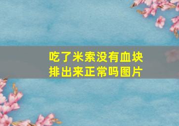 吃了米索没有血块排出来正常吗图片