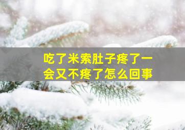 吃了米索肚子疼了一会又不疼了怎么回事