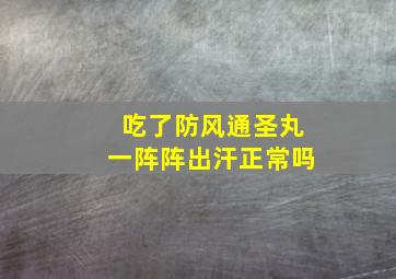 吃了防风通圣丸一阵阵出汗正常吗